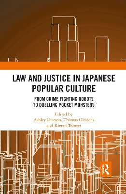 Law and Justice in Japanese Popular Culture: From Crime Fighting Robots to Duelling Pocket Monsters by Ashley Pearson