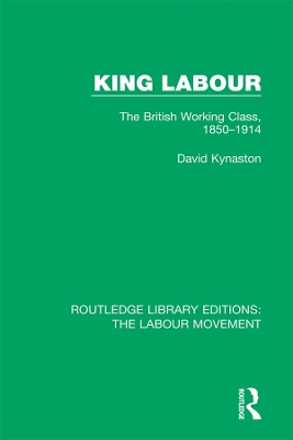 King Labour: The British Working Class, 1850-1914 by David Kynaston