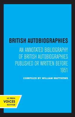 British Autobiographies: An Annotated Bibliography of British Autobiographies Published or Written before 1951 by William Matthews