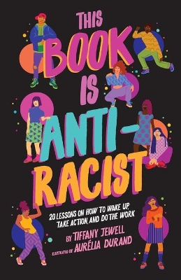 This Book Is Anti-Racist: 20 Lessons on How to Wake Up, Take Action, and Do the Work by Tiffany Jewell