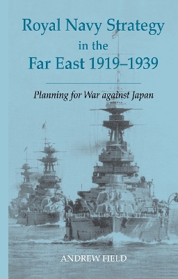 Royal Navy Strategy in the Far East 1919-1939 book