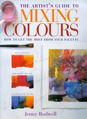 Artist'S Guide to Mixing Colours: How to Get the Most from Your Palette book