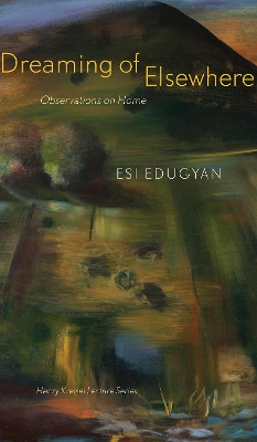 Dreaming of Elsewhere: Observations on Home by Esi Edugyan