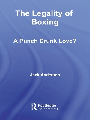 The The Legality of Boxing: A Punch Drunk Love? by Jack Anderson