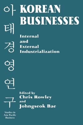 Korean Businesses: Internal and External Industrialization by Johngseok Bae