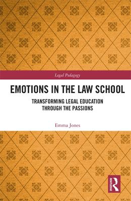 Emotions in the Law School: Transforming Legal Education Through the Passions by Emma Jones