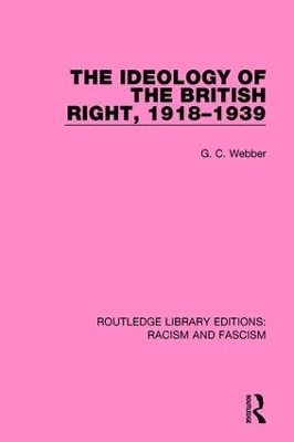 The Ideology of the British Right, 1918-39 by G.C. Webber