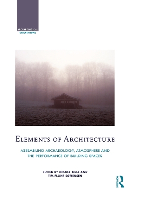 Elements of Architecture: Assembling archaeology, atmosphere and the performance of building spaces book