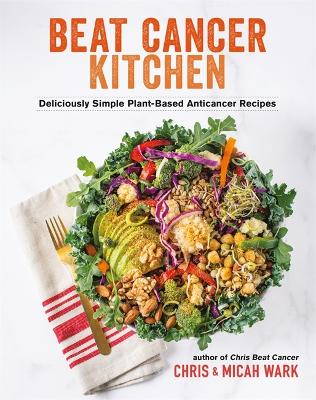 Beat Cancer Kitchen: Deliciously Simple Plant-Based Anticancer Recipes book