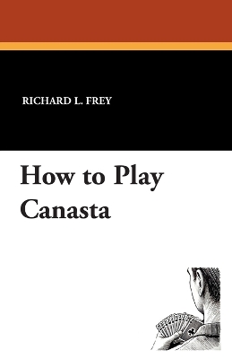 How to Play Canasta by Richard L Frey