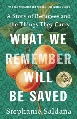 What We Remember Will Be Saved: A Story of Refugees and the Things They Carry by Stephanie Saldaña