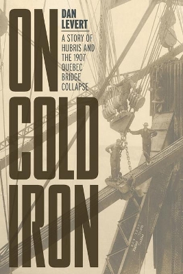 On Cold Iron: A Story of Hubris and the 1907 Quebec Bridge Collapse book