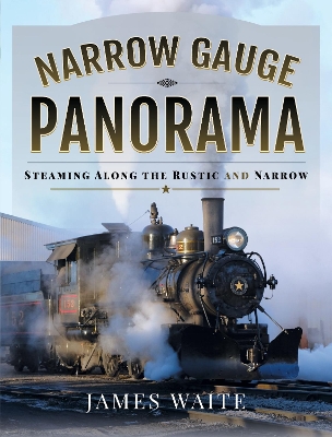 Narrow Gauge Panorama: Steaming Along the Rustic and Narrow book