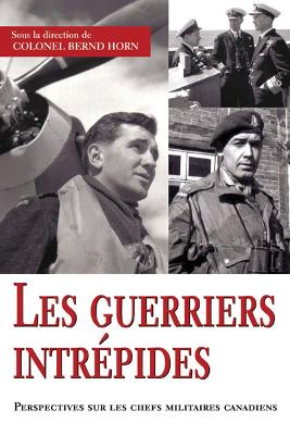 Les guerriers intrépides: Perspectives sur les chefs militaires canadiens book