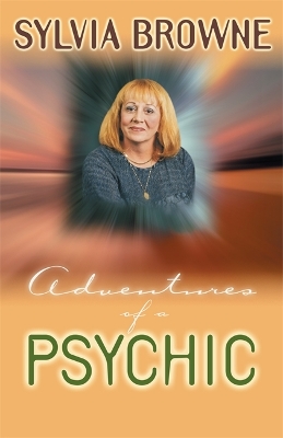 Adventures Of A Psychic by Sylvia Browne