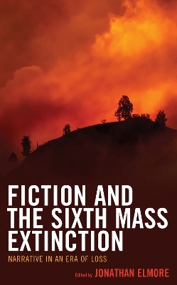 Fiction and the Sixth Mass Extinction: Narrative in an Era of Loss book