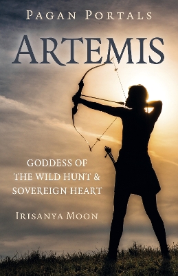 Pagan Portals: Artemis: Goddess of the Wild Hunt & Sovereign Heart book