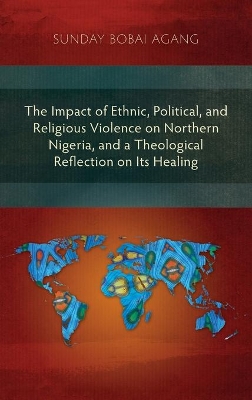 The Impact of Ethnic, Political, and Religious Violence on Northern Nigeria, and a Theological Reflection on Its Healing book