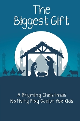 The Biggest Gift: A Rhyming Christmas Nativity Play Script for Kids book