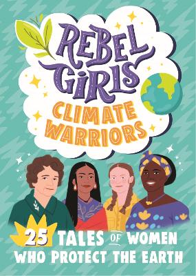 Rebel Girls Climate Warriors: 25 Tales of Women Who Protect the Earth book