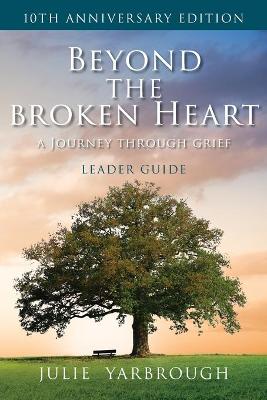 Beyond the Broken Heart: A Journey Through Grief, Leader Guide book