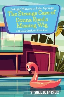 Twilight Manors in Palm Springs-The Strange Case of Donna Reed's Missing Wig: A Brian & Stéphane Adventure book