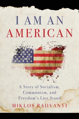 I Am An American: A Story of Socialism, Communism, and Freedom's Last Stand book