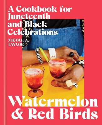 Watermelon and Red Birds: A Cookbook for Juneteenth and Black Celebrations book