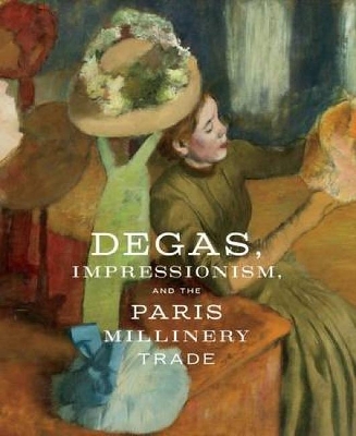 Degas, Impressionism, and the Paris Millinery Trade book