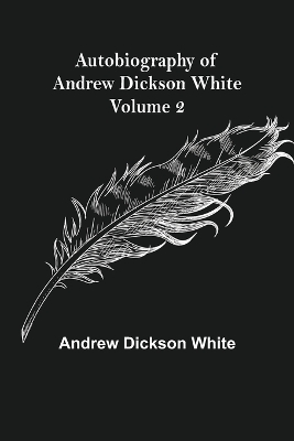 Autobiography of Andrew Dickson White - Volume 2 book