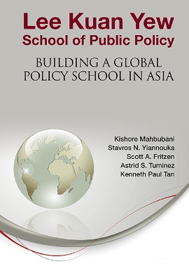 Lee Kuan Yew School Of Public Policy: Building A Global Policy School In Asia book