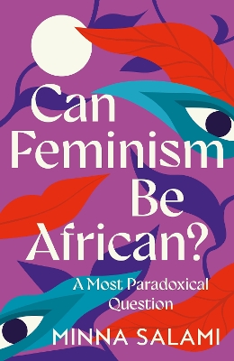 Can Feminism be African?: A Most Paradoxical Question by Minna Salami