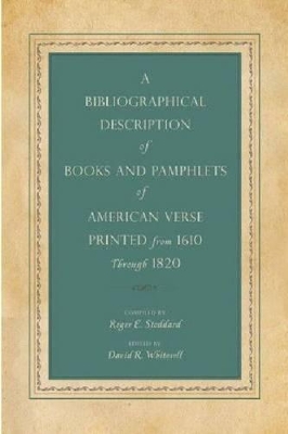 A Bibliographical Description of Books and Pamphlets of American Verse Printed from 1610 Through 1820 by Roger E. Stoddard