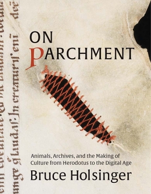 On Parchment: Animals, Archives, and the Making of Culture from Herodotus to the Digital Age book