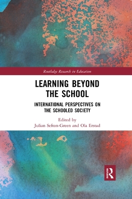 Learning Beyond the School: International Perspectives on the Schooled Society by Julian Sefton-Green