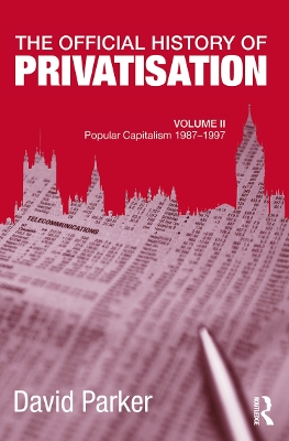 The Official History of Privatisation by David Parker