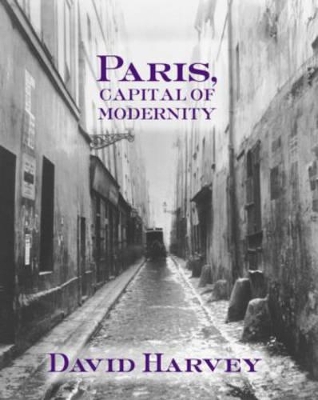 Paris, Capital of Modernity by David Harvey