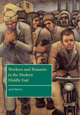 Workers and Peasants in the Modern Middle East by Joel Beinin