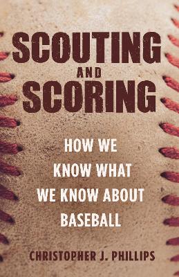 Scouting and Scoring: How We Know What We Know about Baseball book