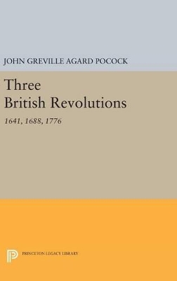 Three British Revolutions by John Greville Agard Pocock