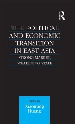 The Political and Economic Transition in East Asia: Strong Market, Weakening State book