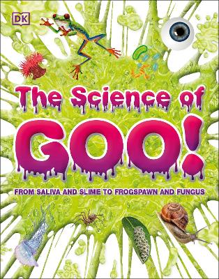 The Science of Goo!: From Saliva and Slime to Frogspawn and Fungus by DK