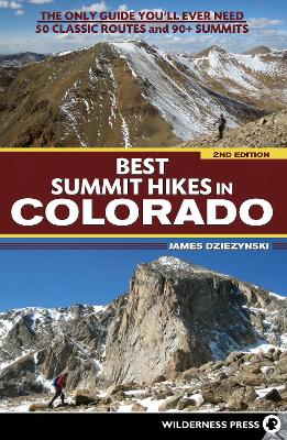 Best Summit Hikes in Colorado: The Only Guide You'll Ever Need—50 Classic Routes and 90+ Summits by James Dziezynski