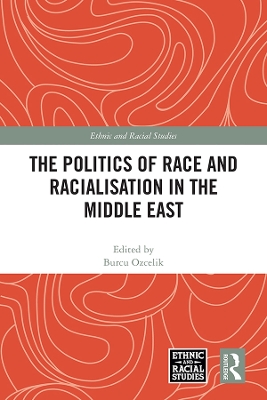 The Politics of Race and Racialisation in the Middle East by Burcu Ozcelik