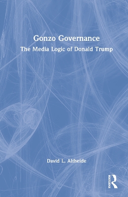 Gonzo Governance: The Media Logic of Donald Trump book