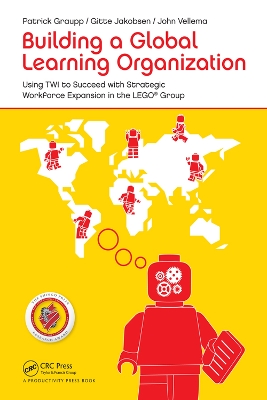 Building a Global Learning Organization: Using TWI to Succeed with Strategic Workforce Expansion in the LEGO Group by Patrick Graupp
