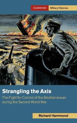 Strangling the Axis: The Fight for Control of the Mediterranean during the Second World War book