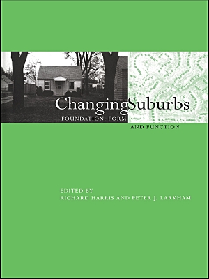 Changing Suburbs: Foundation, Form and Function by Richard Harris