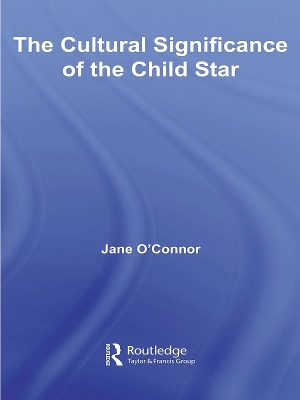 The The Cultural Significance of the Child Star by Jane Catherine O'Connor