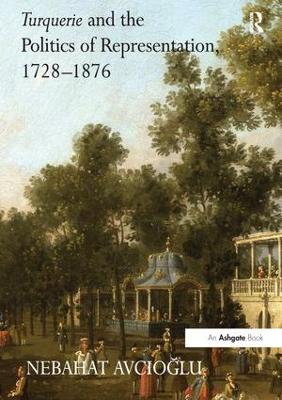 Turquerie and the Politics of Representation, 1728–1876 book